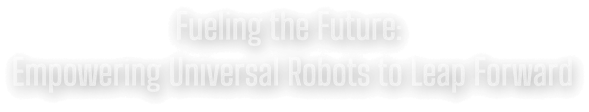 Fueling the Future: Empowering Universal Robots to Leap Forward